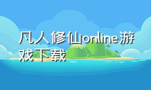 凡人修仙online游戏下载