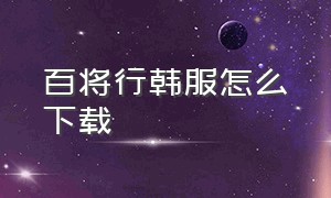 百将行韩服怎么下载