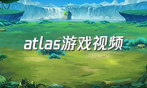 atlas游戏视频