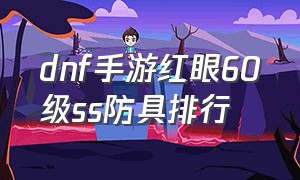 dnf手游红眼60级ss防具排行