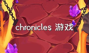 chronicles 游戏（chronicle手游国际服）