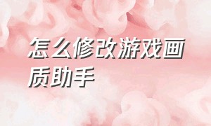 怎么修改游戏画质助手