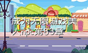 成为无限游戏美人npc第83章（成为无限游戏美人NPc）