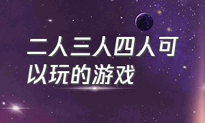 二人三人四人可以玩的游戏