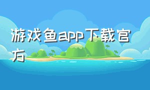 游戏鱼app下载官方