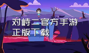 对峙二官方手游正版下载