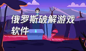 俄罗斯破解游戏软件（俄罗斯最大游戏破解软件）