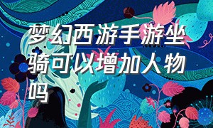 梦幻西游手游坐骑可以增加人物吗