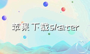 苹果下载skater（苹果手机warp怎么下载）