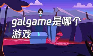 galgame是哪个游戏（galgame属于什么平台的游戏）