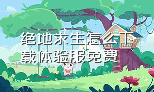 绝地求生怎么下载体验服免费