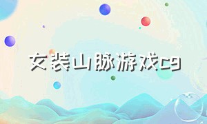 女装山脉游戏cg（女装山脉游戏汉化ons）