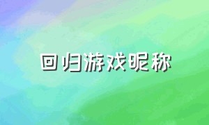 回归游戏昵称