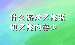 什么游戏又能联机又能内存少