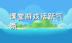 课堂游戏活跃气氛