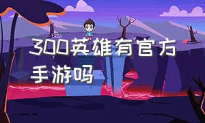 300英雄有官方手游吗