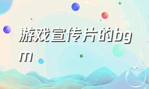 游戏宣传片的bgm