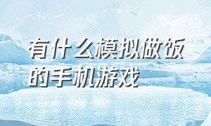 有什么模拟做饭的手机游戏