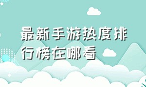 最新手游热度排行榜在哪看