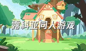 露科亚同人游戏（跟露科亚有关的游戏）