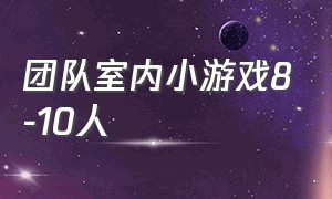 团队室内小游戏8-10人