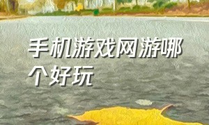 手机游戏网游哪个好玩（手机网游版本推荐最新游戏）