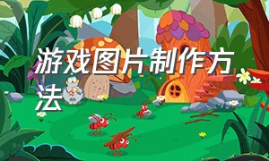 游戏图片制作方法