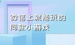 微信上就能玩的同款小游戏