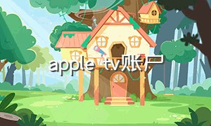apple tv账户（appletv账号怎么注册）