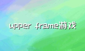 upper frame游戏