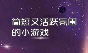 简短又活跃氛围的小游戏