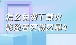 怎么免费下载火影忍者究极风暴4