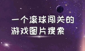 一个滚球闯关的游戏图片搜索