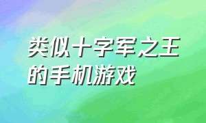 类似十字军之王的手机游戏