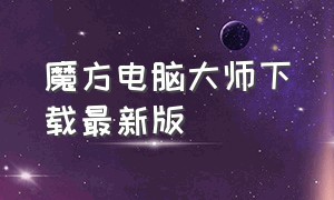 魔方电脑大师下载最新版