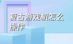 复古游戏机怎么操作