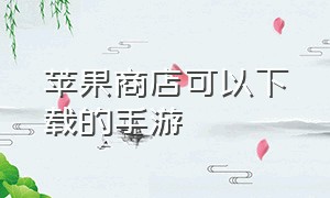 苹果商店可以下载的手游