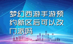 梦幻西游手游预约新区后可以改门派吗