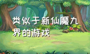 类似于新仙魔九界的游戏