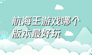 航海王游戏哪个版本最好玩