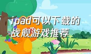 ipad可以下载的战舰游戏推荐（ios平板怎么下载战舰游戏）