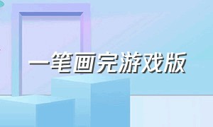 一笔画完游戏版（一笔画完游戏攻略）