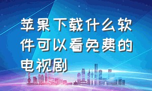 苹果下载什么软件可以看免费的电视剧