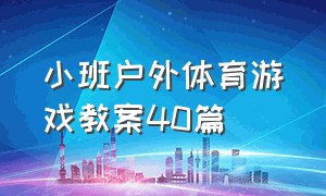 小班户外体育游戏教案40篇