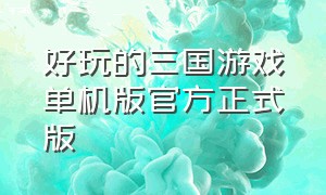 好玩的三国游戏单机版官方正式版