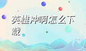 英雄冲啊怎么下载