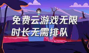 免费云游戏无限时长无需排队