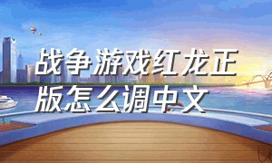 战争游戏红龙正版怎么调中文