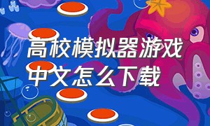 高校模拟器游戏中文怎么下载（高校模拟器直接下载）