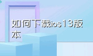 如何下载ios13版本